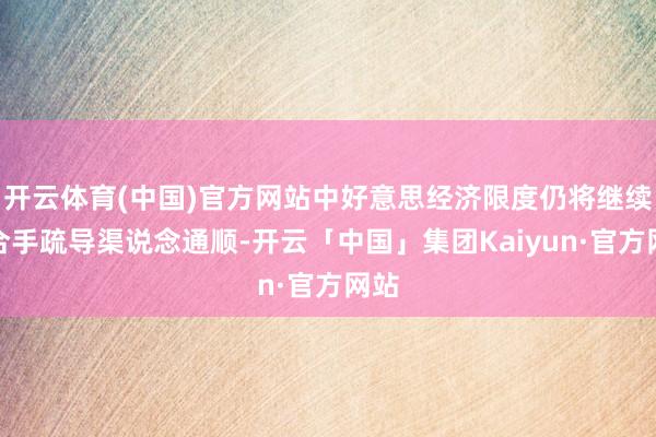 开云体育(中国)官方网站中好意思经济限度仍将继续保合手疏导渠说念通顺-开云「中国」集团Kaiyun·官方网站